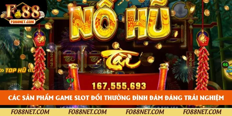 Các sản phẩm game slot đổi thưởng đình đám đáng trải nghiệm