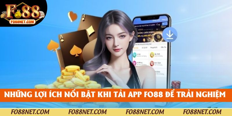 Những lợi ích nổi bật khi tải app fo88 để trải nghiệm