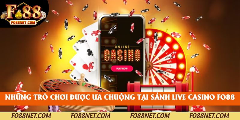 Những trò chơi được ưa chuộng tại sảnh live casino Fo88